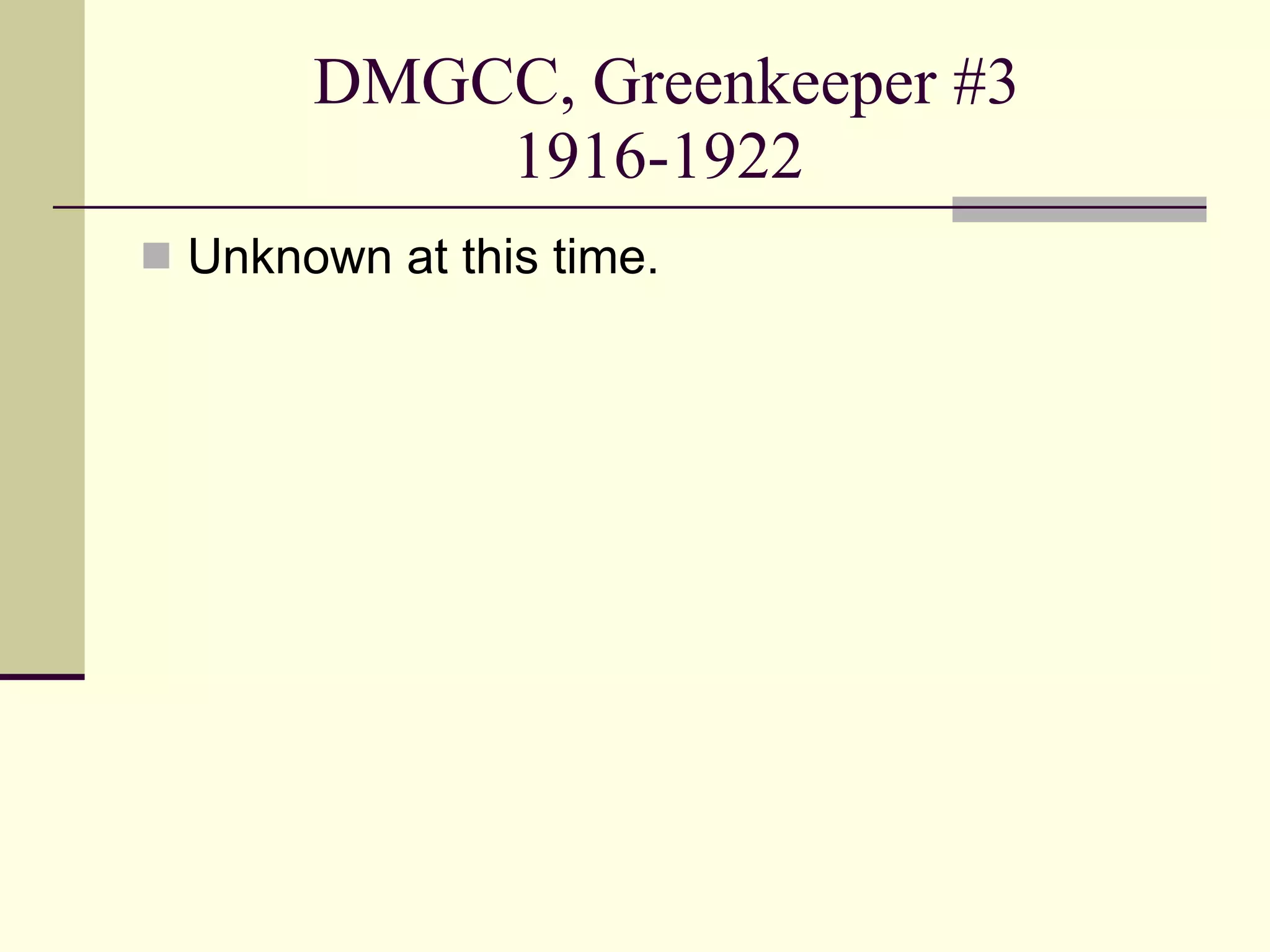 DMGCC, Greenkeeper #3 1916-1922  Unknown at this time. 