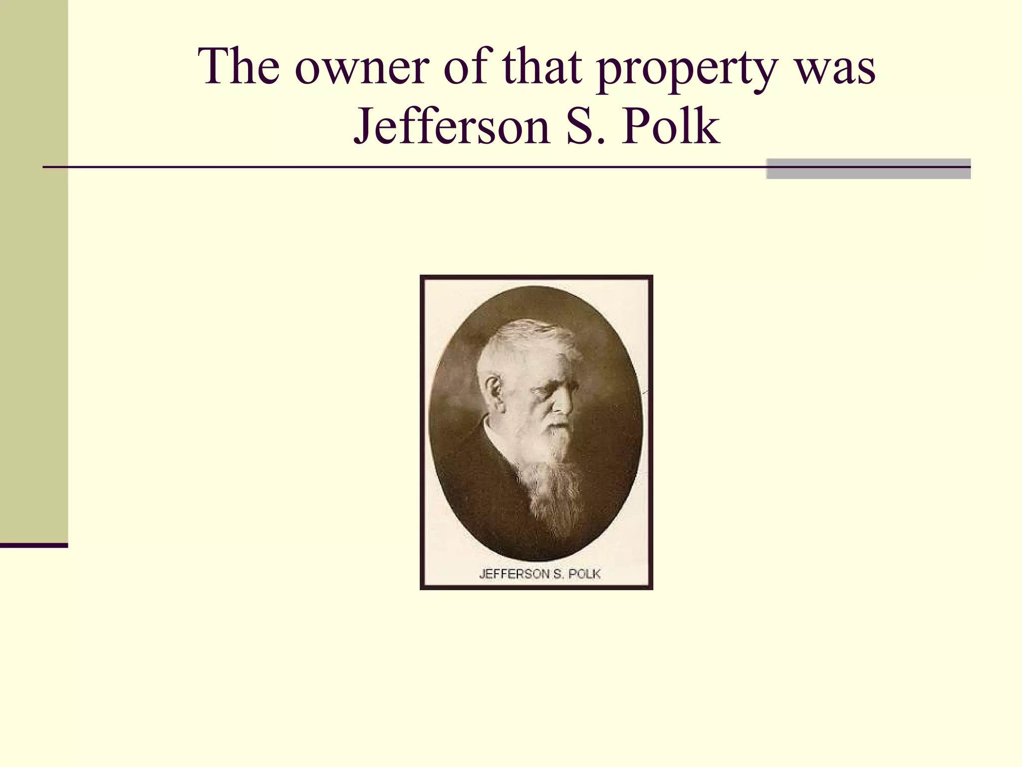 The owner of that property was Jefferson S. Polk 