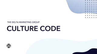 CULTURE CODE
THE DELTA MARKETING GROUP
 