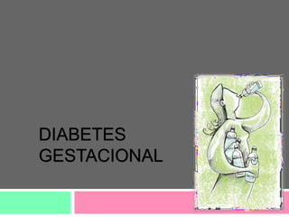 DIABETES
GESTACIONAL
 