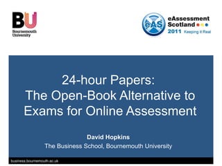 24-hour Papers:  The Open-Book Alternative to Exams for Online Assessment David Hopkins The Business School, Bournemouth University 