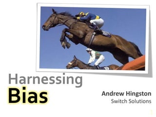 1 Harnessing Bias Andrew Hingston Switch Solutions 