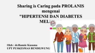 Sharing is Caring pada PROLANIS
mengenai
"HIPERTENSI DAN DIABETES
MELITUS"
Oleh : dr.Rannie Kusuma
UPT PUSKESMAS BENDILWUNGU
 