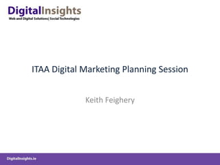 ITAA Digital Marketing Planning Session Keith Feighery 