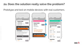 © 2016DMICONFIDENTIAL&PROPRIETARY
2a. Does the solution really solve the problem?
Prototype and test on mobile devices with real customers.
 