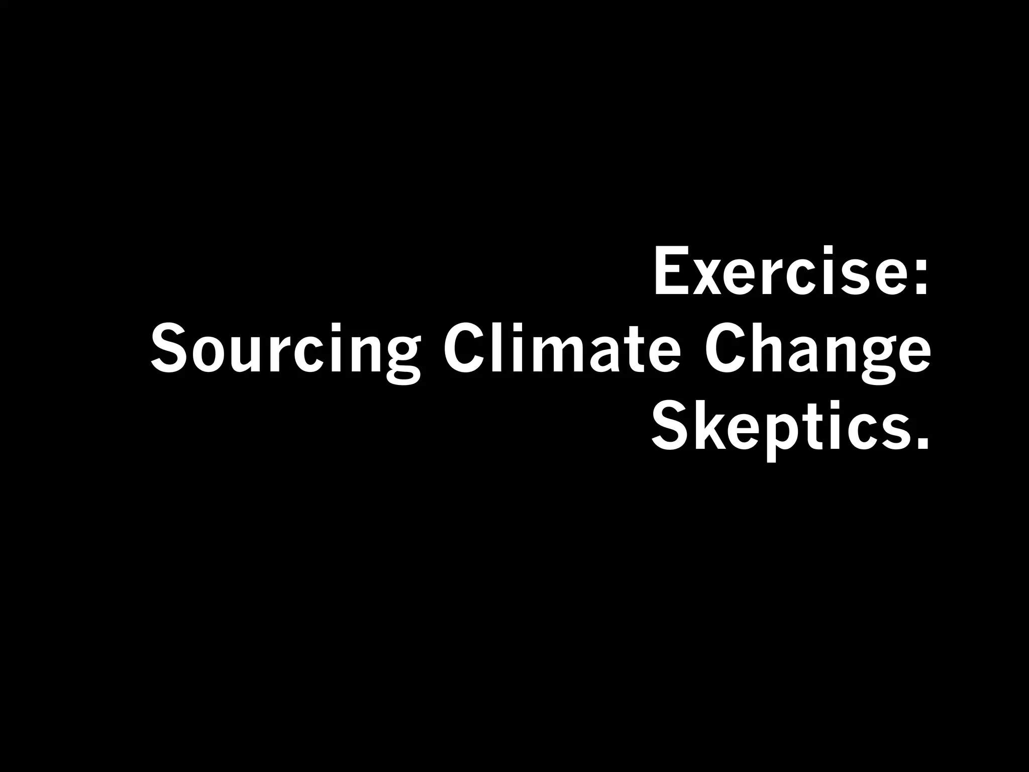 Exercise:
Sourcing Climate Change
               Skeptics.
 