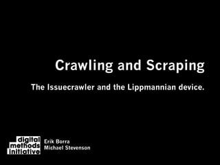 Crawling and Scraping
The Issuecrawler and the Lippmannian device.




   Erik Borra
   Michael Stevenson
 