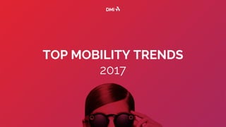 TOP MOBILITY TRENDS
2017
 