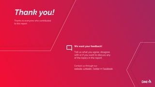 Thanks to everyone who contributed
to this report.
Thank you!
We want your feedback!
Tell us what you agree, disagree
with or if you want to discuss any
of the topics in the report.
Contact us through our
website, Linkedin, Twitter or Facebook.
 