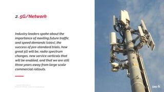 Industry leaders spoke about the
importance of meeting future traffic
and speed demands (100x), the
success of pre-standard trials, how
great 5G will be, radio spectrum
changes, new service verticals that
will be enabled, and that we are still
three years away from large scale
commercial rollouts.
7 TRENDS FROM MWC17
IMAGE BY MICHAEL COGHLAN (CC BY-SA 2.0)
2. 5G/Network
 