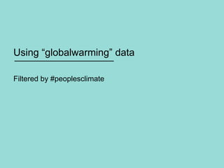 Using “globalwarming” data
Filtered by #peoplesclimate
 