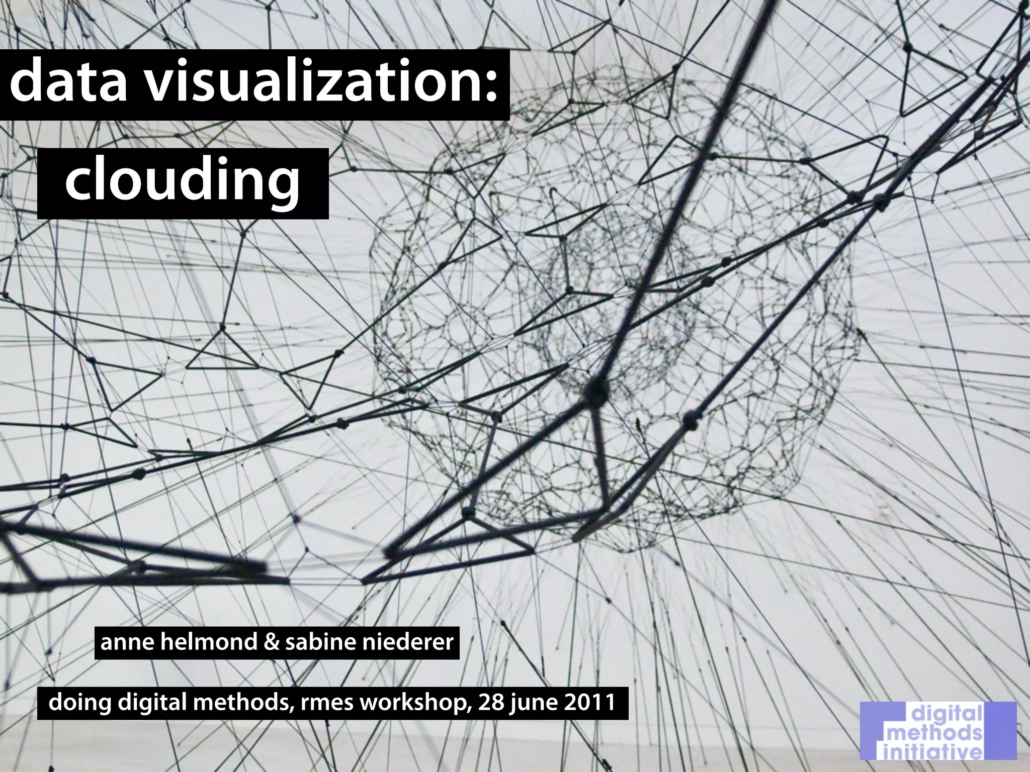 data visualization:
  clouding




     anne helmond & sabine niederer

 doing digital methods, rmes workshop, 28 june 2011
 