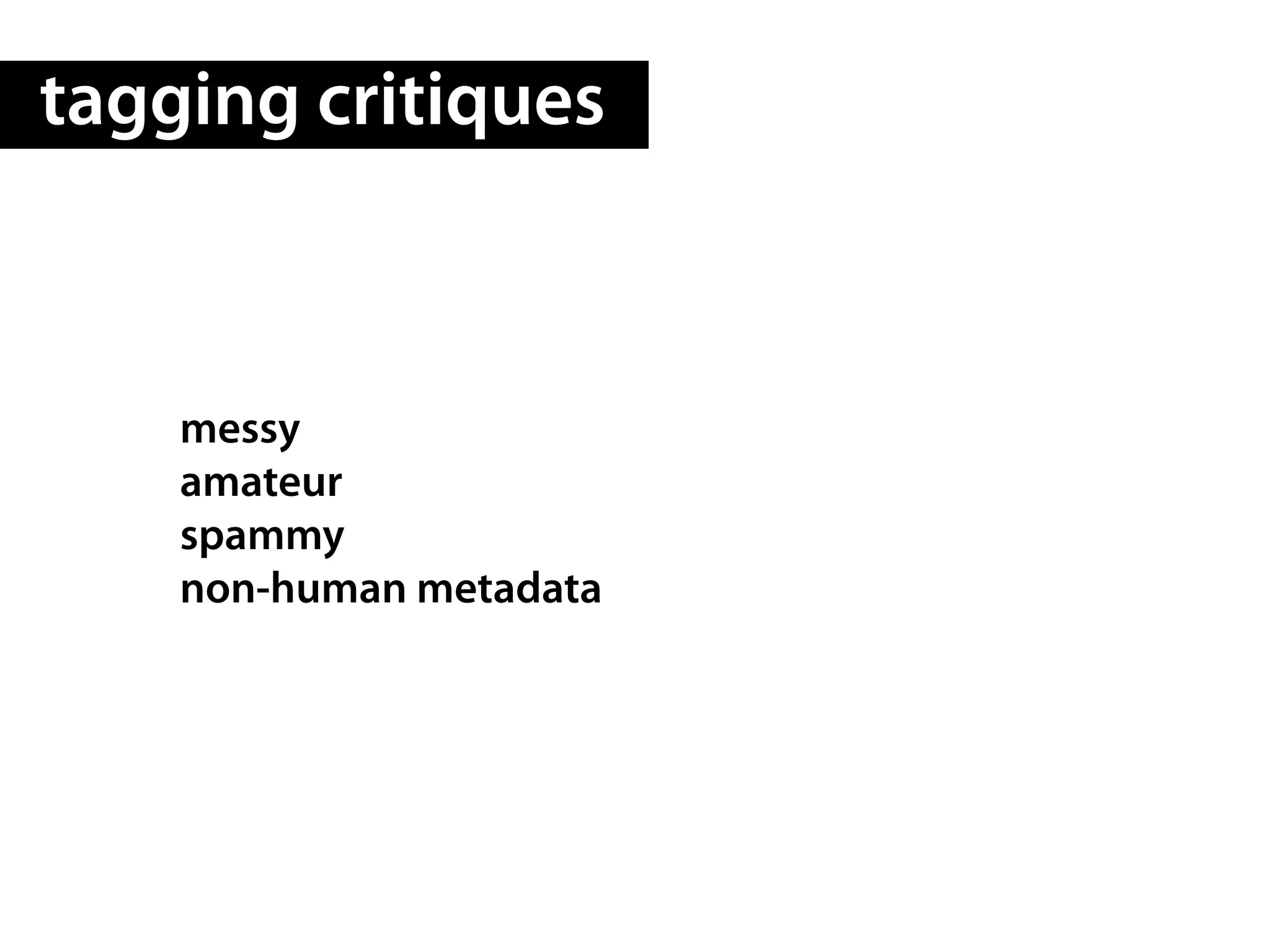 tagging critiques



    messy
    amateur
    spammy
    non-human metadata
 