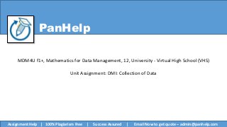 PanHelp
MDM4U f1+, Mathematics for Data Management, 12, University - Virtual High School (VHS)
Unit Assignment: DMI: Collection of Data
Assignment Help | 100% Plagiarism Free | Success Assured | Email Now to get quote – admin@panhelp.com
 