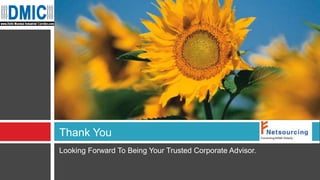 Thank You 
Looking Forward To Being Your Trusted Corporate Advisor. 

