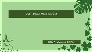 CSS – Desain Media Interaktif
Hilda Ayu Monica, S.I.Kom
 
