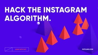 DOTLUNG.COMLEARN WITH DOT
HACK THE INSTAGRAM
ALGORITHM.
 