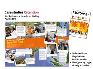 56789:
                                                                                                                                                                                                                                                                                                                                                                     !"#"$%&'
                                                                                                                                                                                                                                                                                                                                                                             ()(44*+,
                                                                                                                                                                                                                                                                                                                                                                                     &-,.$/,%%




Case studies Retention
                                                                                                                                                                                                                                                                                                                                                                                              ,0&120&3
                                                                                                                                                                                                                                                                                                                                                                                                      ,0/4-&$"55
                                                                                                                                                                                                                                                                                                                                                                                                                20%,0$




                                                                                                                                                                                                                                                                                                                                                                  <;#,&'
                                                                                                                                                                                                                                                                                                                                                                        76
Merlin Response Newsletter Mailing                                                                                                                                                                                                                                                                                                                                          !/0,&-

                                                                                                                                                                                                                                                                                                                                                                           29,0&:4#
                                                                                                                                                                                                                                                                                                                                                                           74$%;-8,
                                                                                                                                                                                                                                                                                                                                                                                    &
                                                                                                                                                                                                                                                                                                                                                                                    $
                                                                                                                                                                                                                                                                                                                                                                                      *1
                                                                                                                                                                                                                                                                                                                                                                            64#&7411,0 +&-2
                                                                                                                                                                                                                                                                                                                                                                                       ,-8,$&
                                                                                                                                                                                                                                                                                                                                                                                                 <;#,&=

                                                                                                                                                                                                                                                                                                                                                                                                            3$#)*-"
                                                                                                                                                                                                                                                                                                                                                                                                            %*45*/
                                                                                                                                                                                                                                                                                                                                                                                                                   $"
                                                                                                                                                                                                                                                                                                                                                                                                                              <;#,&>

                                                                                                                                                                                                                                                                                                                                                                                                                                               !"#$%&#
                                                                                                                                                                                                                                                                                                                                                                                                           &5"
                                                                                                                                                                                                                                                                                                                                                                                                                                               (*#+,"*- '&()$"

August 2010                                                                                                                                                                                                                                                                                                                                                    !!!"#
                                                                                                                                                                                                                                                                                                                                                                    $%&'(")%*
                                                                                                                                                                                                                                                                                                                                                                             "+,
                                                                                                                                                                                                                                                                                                                                                                                                           1677$11


                                                                                                                                                                                                                                                                                                                                                                                                                         !!!"-
                                                                                                                                                                                                                                                                                                                                                                                                                              .(/0+1
                                                                                                                                                                                                                                                                                                                                                                                                                                    2)%-$.&3-
                                                                                                                                                                                                                                                                                                                                                                                                                                                       ".&*+*




                                                                                                                                                                                                                                                                                                                                                                                                                                             !)%,$%0
                                                                                                                                                                                                                                                                                                                                                                                                                                                    ")%*




                         !""!"#$%&#"'#$%$&'"!()(                                                                                                                                                                                                                                                   #$%$&'"!()(""!"#$%&#"""*

                                                                                                                                                                                                               S5A"#D:$?"90&4,5"?.0:&"0"C.5?,1"/3D,?."
                                                                                                                                                                                                               /.:,=0?"'.0/",1'3"@40&;0-"<,??0%.",1"
                                                                                                                                                                                                               90:0-4&401"73??36,1%"0"'63J43$5"60?-"753/"
                                                                                                                                                                                                               '4."1.05.&'"530:A"C012"<,??0%.5&>";05',=$?05?2"
                                                                            E6.1'2J'63J2.05J3?:"K0D,D0"
                                                                                                                                                                                                               ;5.%101'"63/.1>"23$1%"=4,?:5.1"01:"'4."                                                                                                     !"#$%&
                                                                                                                                                                                                                                                                                                                                                           !,"-.! '(&)*+&
                                                                            &07.?2"%0<."D,5'4"'3"4.5"&.=31:"
                                                                                                                                                                                                               .?:.5?2"7,1:",'".T'5./.?2":,77,=$?'"'3"5.0=4""
                                                                            :0$%4'.5>"L$/04>"D2"M0.&05.01"
                                                                                                                                                                                                               '4."1.05.&'"4.0?'4"=.1'5.>"0"'45..J43$5""
                                                                            &.=',31A"NB"60&",1"?0D3$5"735"'63"
                                                                            :02&"0'"43/."D.=0$&."0"7./0?."
                                                                                                                                                                                                               60?-"753/"@40&;0-A
                                                                                                                                                                                                                                                                         @40&;0-8&"<,??0%.5&"05.",//$1,&.:"                                                      &/*+0,
                                                                            .?:.5",1"/2"<,??0%."'3?:"/."'3"13'"
                                                                            D3'4.5"'3"%3"'3"'4."43&;,'0?>O"                 ()*)+,#,)&
                                                                                                                                                                                                                                                                         0%0,1&'"'.'01$&"D2"L040D.::,1>"0"
                                                                                                                                                                                                                                                                         <0==,10'35"753/"'4."/3D,?."/.:,=0?"
                                                                                                                                                                                                                                                                                                                                                                        +%1
                                                                            K0D,D0"&02&A"N9$'"B"-1.6"07'.5"                                                                                                                                                              '.0/A"Q1"'4,&":02>"L040D.::,1"
                                                                            40<,1%"0"M0.&05.01"'3":.?,<.5"/2"                                                                                                                                   !"#$#%
                                                                                                                                                                                                                                                      &'()
                                                                                                                                                                                                                                                          *+",-.
                                                                                                                                                                                                                                                                         635-.:"0'"'4."<,??0%."/3&P$."64.5."
                                                                            7,5&'"=4,?:"'40'"B"&43$?:"%3"'3"'4."                                                                                                                                                &/0123
                                                                                                                                                                                                                                                                         /35."'401"R(";.3;?."=0/."'3"D."
                                                                            43&;,'0?"735"/2"1.6"31.A"B"0/"                                                                                                                                                               <0==,10'.:"0%0,1&'"/.0&?.&>"

                                                                                                                                                                          /0123
                                                                            <.52"40;;2AO                                                                                                                                                                                 :,;4'4.5,0>"6433;,1%"=3$%4"01:"
                                                                                                                                                                 ()*+",-.&                                                                                               K.;0',',&"9A
                                                                                                                                                         !"#$#%&'
                 /0123
        ()*+",-.&




                                                                                                                                                                                                                                                                                                                                                                                                                             ?,#4$%,0,7
                                                                                                                                                                                                                                                                                                                                                                                                                                       &8+;04%@&)(
                                                                                                                                                                                                                                                                                                                                                                                                                                                  )>>(A
!"#$#%&'




                         !"#$%"&&'(')*'+$,-'($."#$%"+/0)*'+

                         1(,2$/3'$&$"'4%555
                         +,-."/012"3'4.5"5./3'."'361&",1"#7%
                                                               401,&'018&"135'4.0&'.51"90:0-4&401";53
                                                                                                         <,1=.>"
                                                              ?,1,=&"01:"43&;,'0?&A"B1&'.0:>"'4.2"5.?2"/0,1?2"31"
                         '4.";.3;?."37"@40&;0-"?,<."705"753/"=               ./A"E401-&"'3"23$5"&$;;35'"3$5"
                         C.5?,1"/3D,?."/.:,=0?"'.0/&"'3"=3/."01:"'5.0'"'4
                                                                 "'3";53<,:.".&&.1',0?"4.0?'4"=05.A
                         '.0/&"=01"5.0=4"'4.&.",&3?0'.:";.3;?.

                                                                            #&"6.??"0&"/3D,?."=?,1,=&>"5./3'."<,??0%.&"?,-."@40&;0-"D.1.7,'"




                                                                                                                                                                                                                                                                                                                                  !"#$#%&'()*+",
                                                                            753/"63/.1"643"5.=.,<."4.0?'4"'50,1,1%",1"90:0-4&4018&"=0;,'0?>"
                                                                            F0,G0D0:A"H.6?2"'50,1.:"4.0?'4"635-.5&"5.'$51"'3";53<,:."4.0?'4"
                                                                                                                                                                                  C,:6,7."K$/0"#605"L$/0:,"
                                                                            =05."I",1=?$:,1%"/,:6,7.52"I",1"'4.,5"=3//$1,',.&A"C.5?,1",&"0?&3"
                                                                                                                                                                                  =4.=-&"0";0',.1'8&"D?33:"
                                                                            '50,1,1%"/,:6,<.&",1"E0-405"01:"@$1:$G";53<,1=.&A




                                                                                                                                                                                                                                                                                                                                                -.&/0123
                                                                                                                                                                                                                                                                                                                                                           • Dedicated issue.
                                                                                                                                                                                  ;5.&&$5.":$5,1%"'4."4.0?'4"




                                                                                                                                                                                                                                                                         !"#$#%&'()*+",-.&/
                                                                                                                                                                                  '.0/8&"<,&,'"'3"@40&;0-A"NB"
                                                                                                                                                                                  D.=0/."0"/,:6,7."D.=0$&.""
                                                                                                                                                                                  B"-1.6"'33"/012"63/.1""                                                                                         @.2"4.0?'4"/.&&0%.&>"
                                                                                                                                                                                  643"6.5.":2,1%":$5,1%"                                                                                          ,1=?$:,1%"436"01:"64.1"'3"
                                                                                                                                                                                  ;5.%101=2>O"K$/0"&02&A"NB'",&"                                                                                  5.7.5";.3;?."&$77.5,1%"
                                                                                                                                                                                  ,/;35'01'"735";.3;?."?,<,1%",1"
                                                                                                                                                                                  &$=4"5./3'."=3//$1,',.&"'3"
                                                                                                                                                                                  D."&..1"D2"P$0?,7,.:"4.0?'4"
                                                                                                                                                                                  635-.5&"'3",/;53<."'4.,5"
                                                                                                                                                                                                                                                                                           0123
                                                                                                                                                                                                                                                                                                  &.5,3$&"4.0?'4";53D?./&"'3"
                                                                                                                                                                                                                                                                                                  &;.=,0?,&.:"=05.>"05."
                                                                                                                                                                                                                                                                                                  :.?,<.5.:"'3"<,??0%."?.0:.5&"
                                                                                                                                                                                                                                                                                                                                                               Singular focus.
                                                                                                                                                                                                                                                                                                  D2"U35?:"K.0?'4"
                                                                                                                                                                                  4.0?'4AO                                                                                                        Q5%01,&0',31"01:"C.5?,1"
                                                                                                                      C012";05'&"37"90:0-4&401"05."
                                                                                                                      0==.&&,D?."31?2"D2"733'A"B'"=01"
                                                                                                                      '0-."$;"'3"'63"6..-&"'3"5.0=4"
                                                                                                                                                                                                                                                                                                  5.;5.&.1'0',<.&A"Q$5"'.0/"
                                                                                                                                                                                                                                                                                                  40&":.<.?3;.:"=?3&."
                                                                                                                                                                                                                                                                                                  5.?0',31&"6,'4"'4."'5,D.&"
                                                                                                                                                                                                                                                                                                                                                               Push to petition.
                                                                                                                      '4."1.05.&'"=,'2>"64.5."                                                                                                                                                    ;.3;?.",1"'4,&"5./3'."05.0A
!"#$#%&'
        ()*+",
              -.&/0123
                                                                                                                      &;.=,0?,&.:"4.0?'4"=05.",&"
                                                                                                                      0<0,?0D?.A"
                                                                                                                                                                                                                                                                                                                                                           •   Short, punchy, bright,
                                                                    /0123
                                                           ()*+",-.&




                                                                                                                                                                                                                                                                                                                                                               visually attractive.
                                                   !"#$#%&'
 