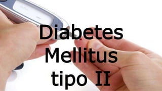 Diabetes
Mellitus
tipo II
 
