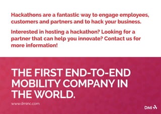 THE FIRST END-TO-END
MOBILITY COMPANY IN
THE WORLD.
www.dminc.com
Hackathons are a fantastic way to engage employees,
cust...