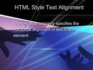 HHTTMMLL SSttyyllee TTeexxtt AAlliiggnnmmeenntt 
TThhee tteexxtt--aalliiggnn pprrooppeerrttyy ssppeecciiffiieess tthhee 
hhoorriizzoonnttaall aalliiggnnmmeenntt ooff tteexxtt iinn aann 
eelleemmeenntt:: 
 
