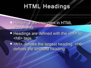 HHTTMMLL HHeeaaddiinnggss 
 HHeeaaddiinnggss aarree iimmppoorrttaanntt iinn HHTTMMLL 
ddooccuummeennttss.. 
 HHeeaaddiinnggss aarree ddeeffiinneedd wwiitthh tthhee <<hh11>> ttoo 
<<hh66>> ttaaggss.. 
 <<hh11>> ddeeffiinneess tthhee llaarrggeesstt hheeaaddiinngg.. <<hh66>> 
ddeeffiinneess tthhee ssmmaalllleesstt hheeaaddiinngg.. 
 