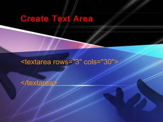Create Text Area 
<textarea rows="3" cols="30"> 
</textarea> 
 