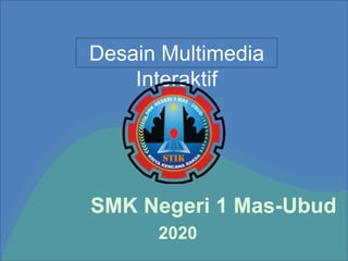 SMK Negeri 1 Mas-Ubud
2020
Desain Multimedia
Interaktif
 