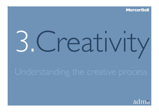 3.Creativity
Understanding the creative process
 