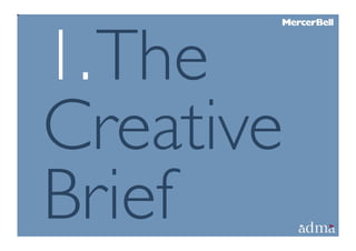 1. The
Creative
Brief
 