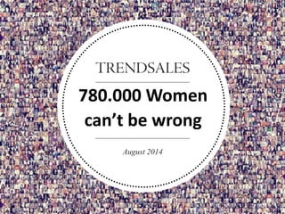 780.000 Women 
D 
can’t be wrong 
August 2014 
 