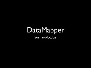 DataMapper
  An Introduction
 