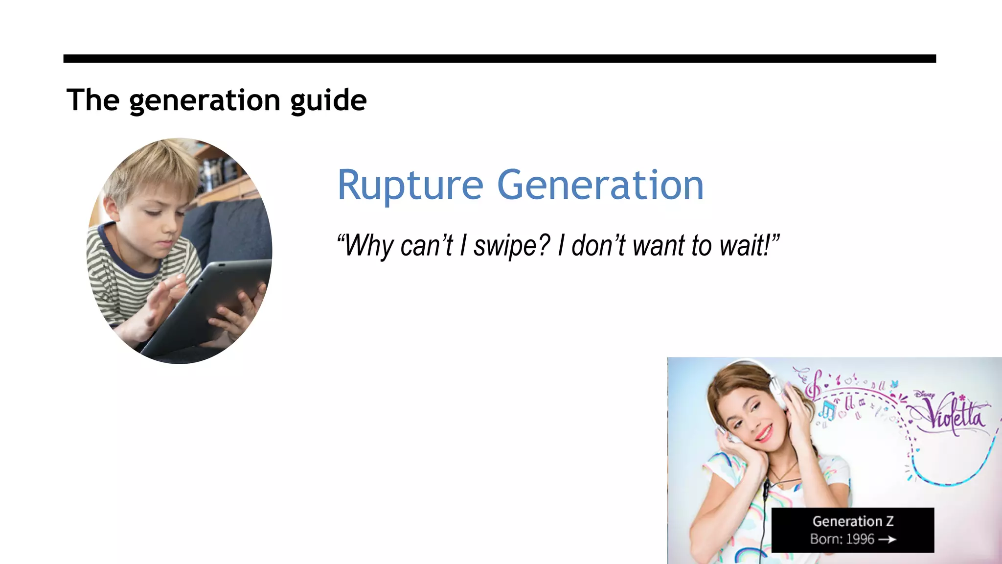 The generation guide
Rupture Generation
“Why can’t I swipe? I don’t want to wait!”
 