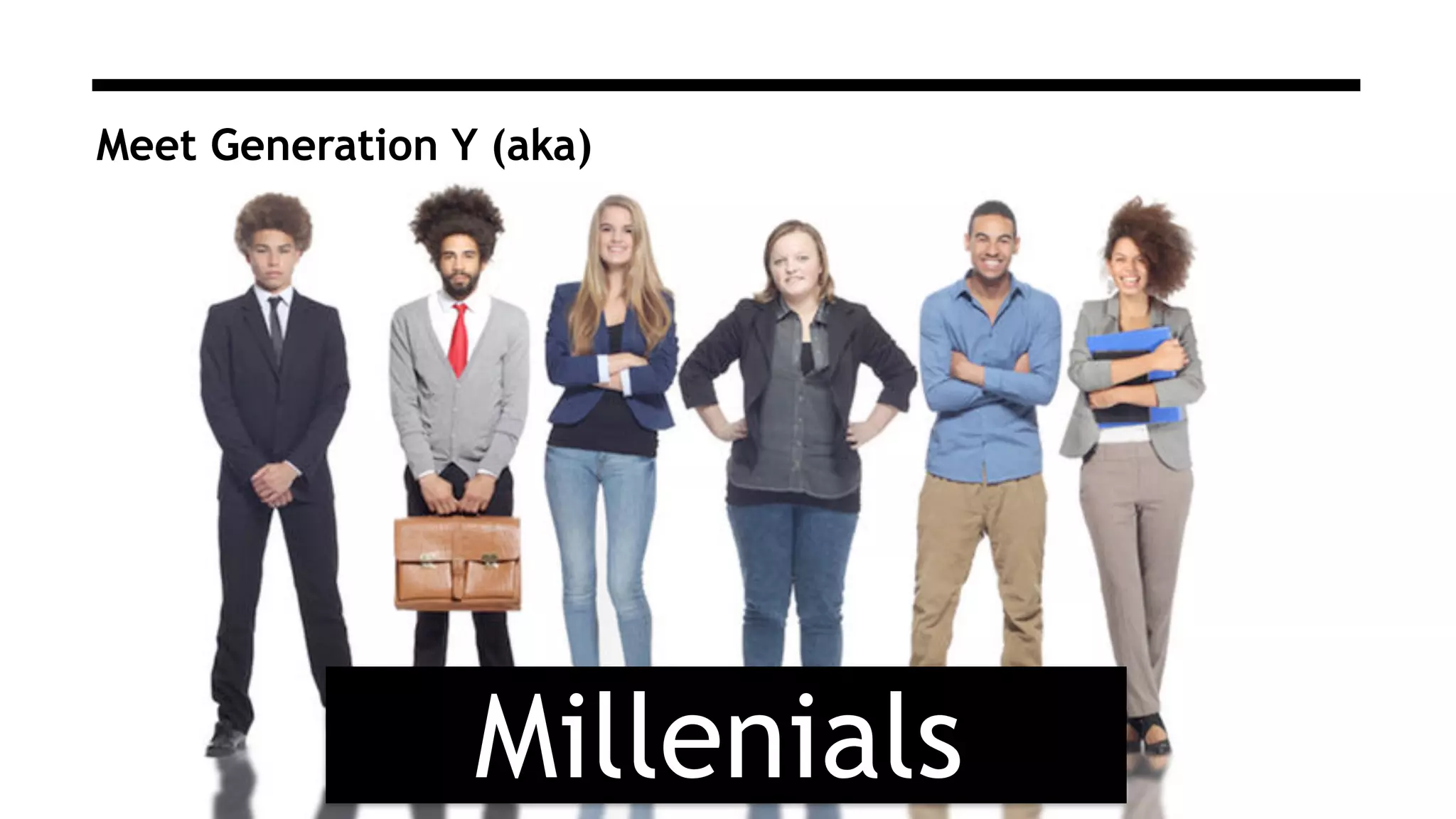  
Millenials
Meet Generation Y (aka)
 