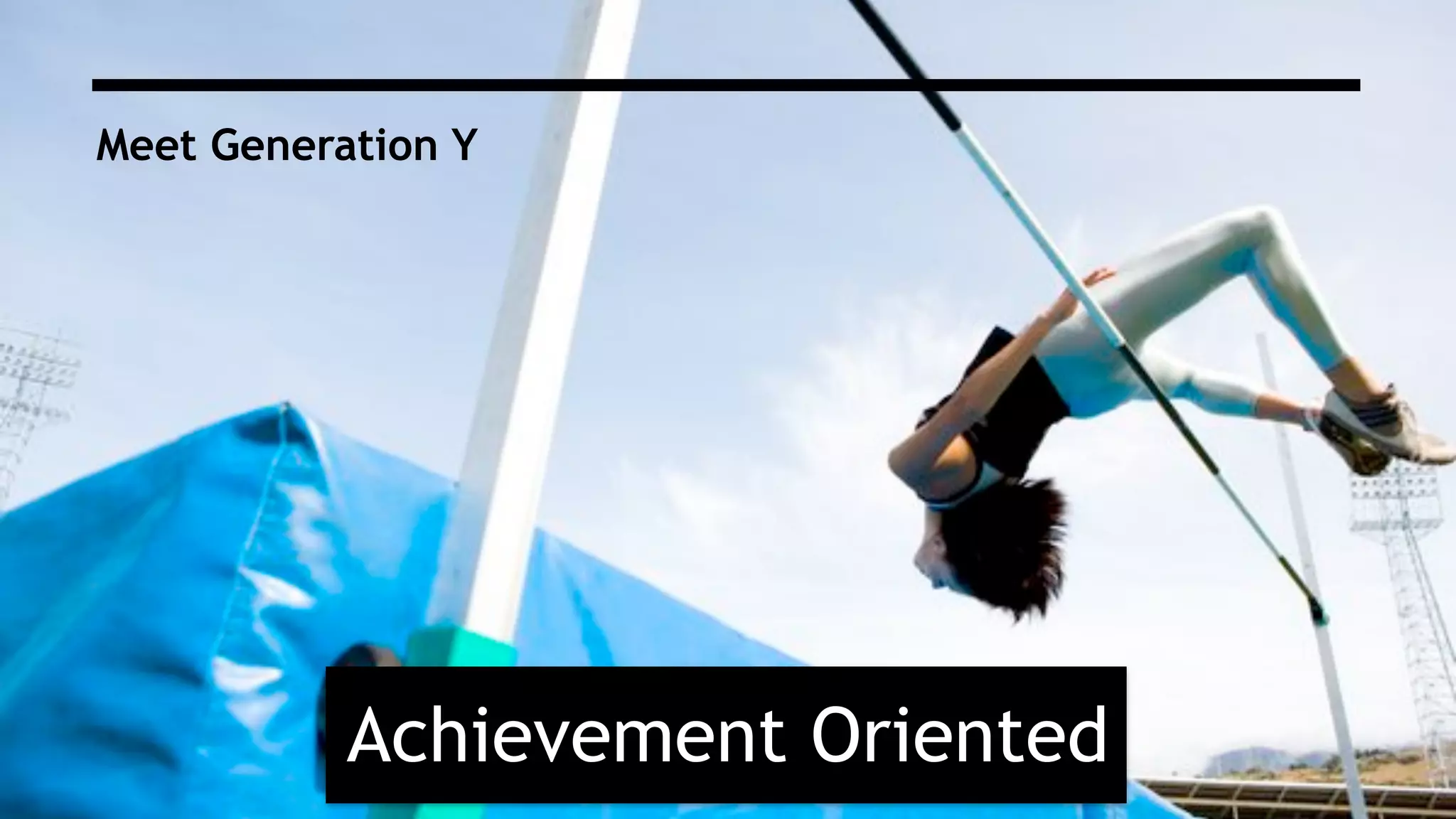 Meet Generation Y
Achievement Oriented
 