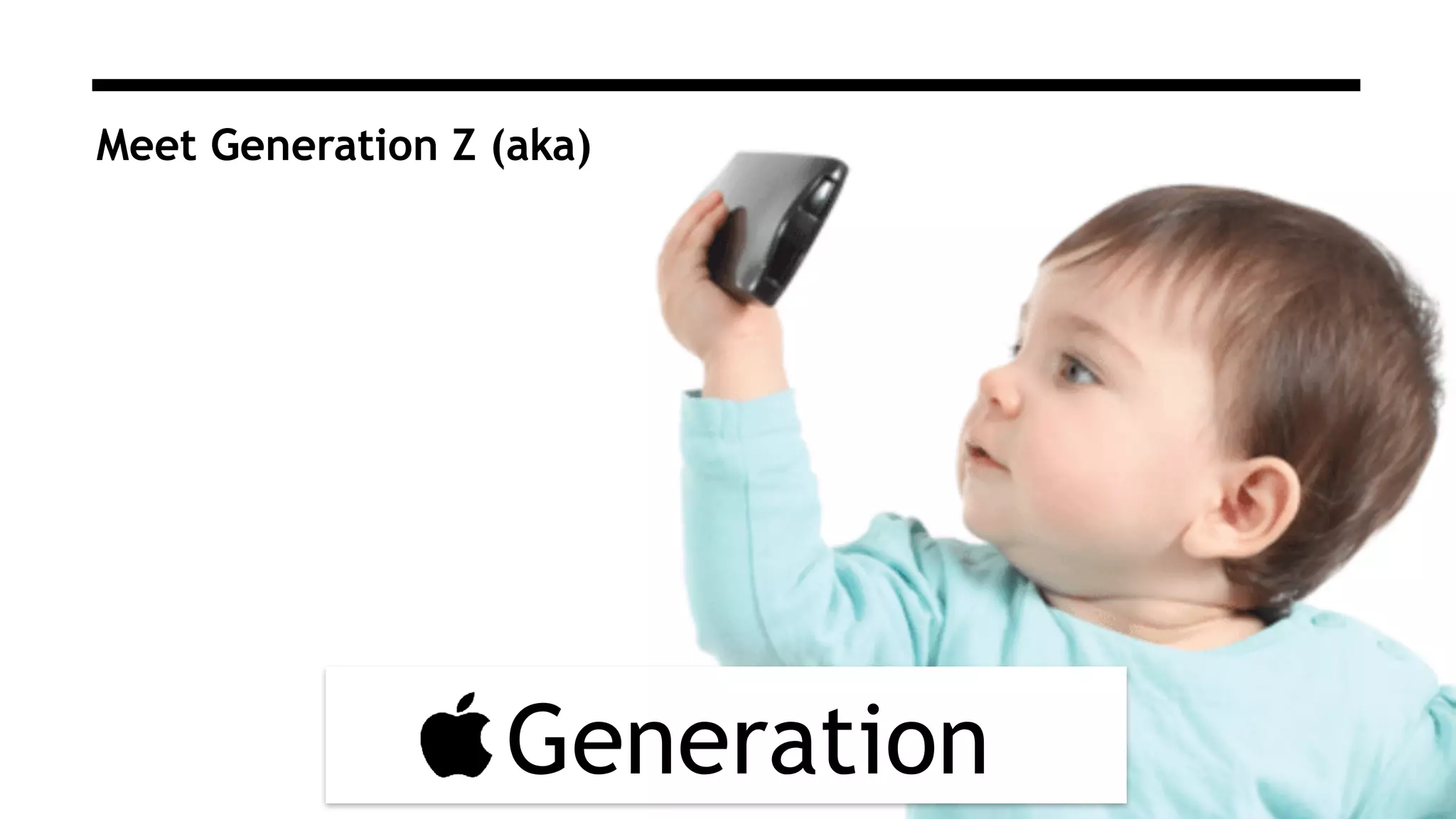Generation
Meet Generation Z (aka)
 