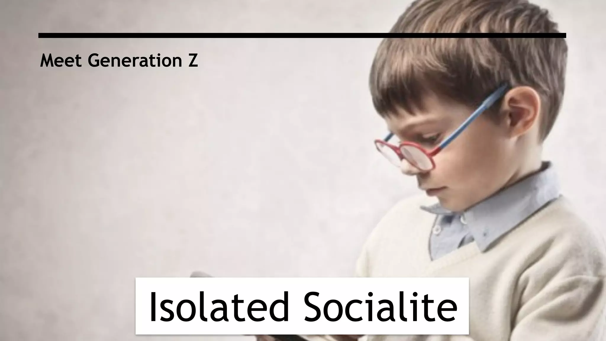 Isolated Socialite
Meet Generation Z
 