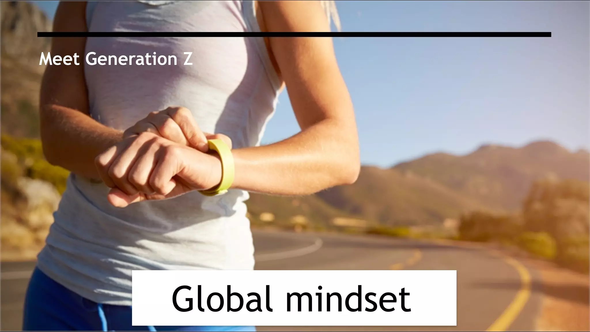 Meet Generation Z
Global mindset
 