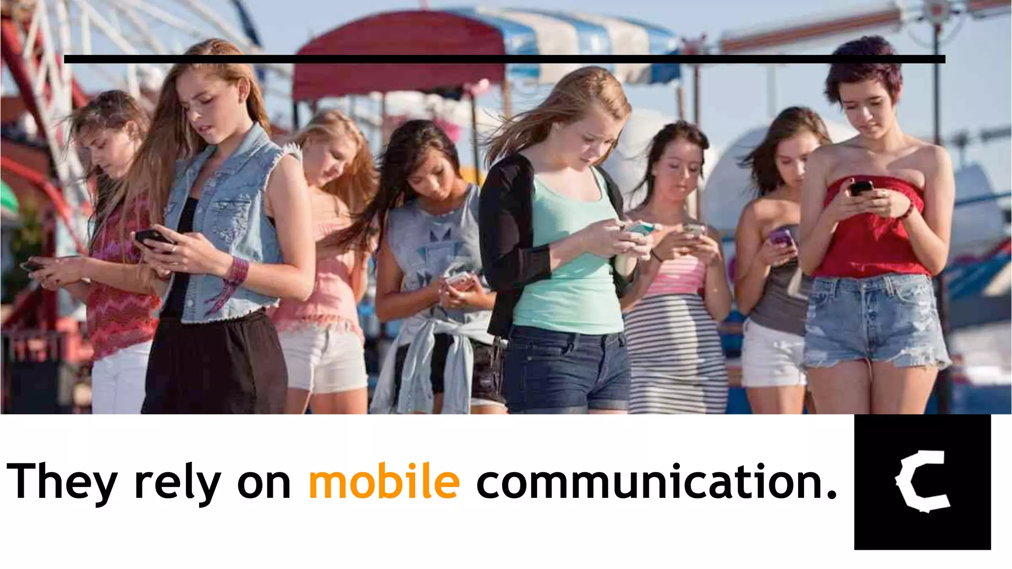 They rely on mobile communication.
 