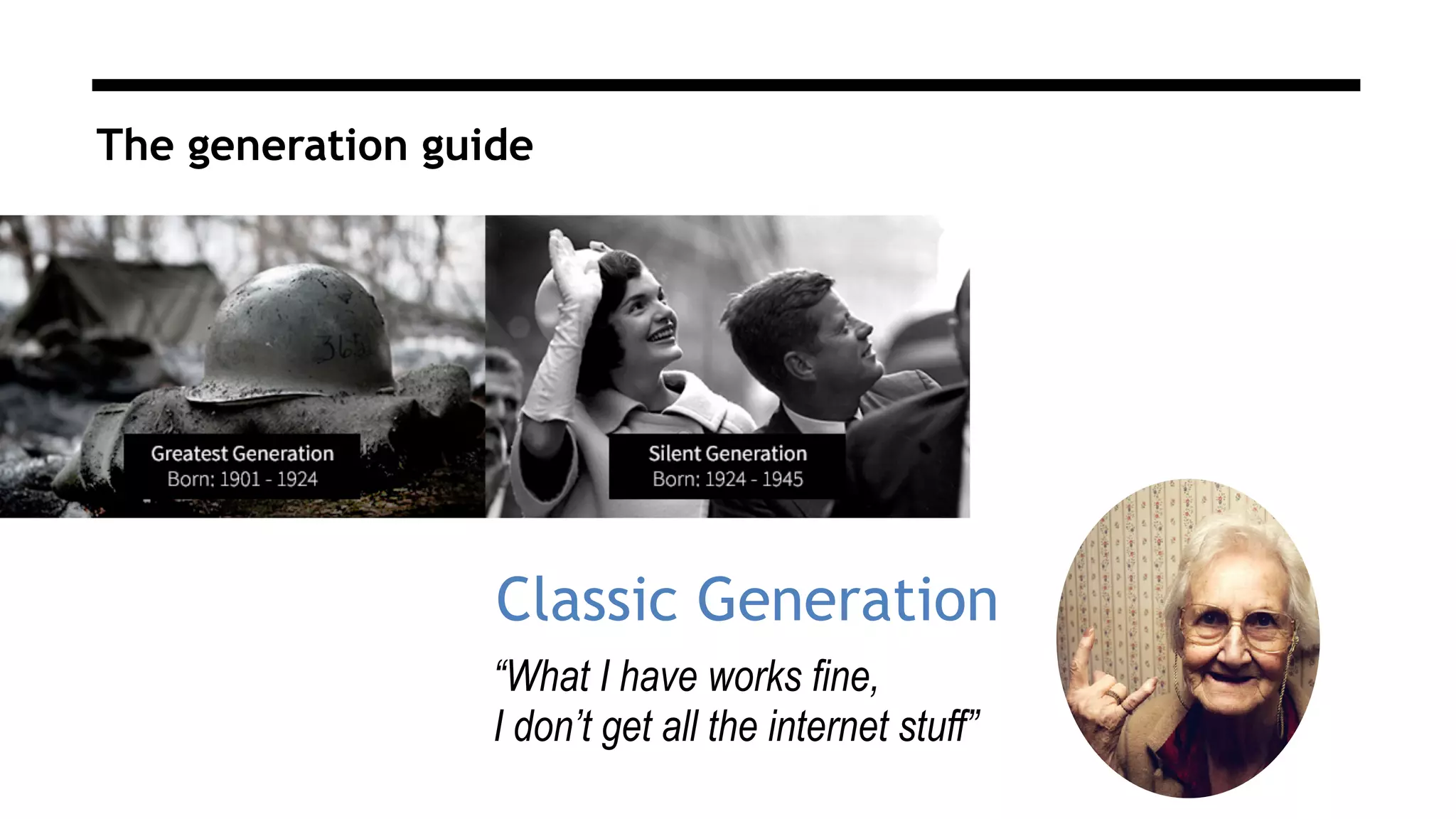 The generation guide
“What I have works fine,  
I don’t get all the internet stuff”
Classic Generation
 