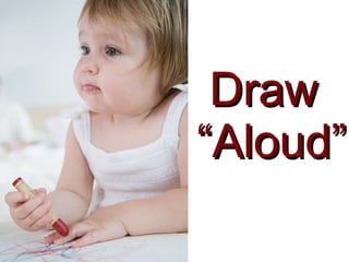 Draw “ Aloud” 
