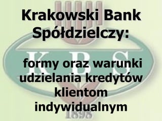 Krakowski Bank Spółdzielczy:  formy oraz warunki udzielania kredytów klientom indywidualnym 