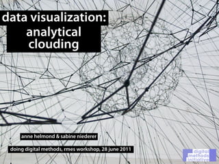 data visualization:
    analytical
    clouding




     anne helmond & sabine niederer

 doing digital methods, rmes workshop, 28 june 2011
 