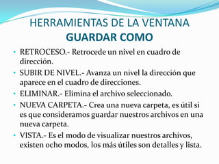 HERRAMIENTAS DE LA VENTANA GUARDAR COMORETROCESO.- Retrocede un nivel en cuadro de dirección.