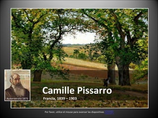 Camille Pissarro   Francia, 1839 – 1903  Autorretrato 1873 Por favor, utilice el mouse para avanzar las diapositivas 