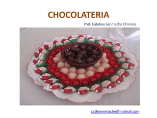CHOCOLATERIAProf. Catalina Senmache Chirinoscathysenmache@hotmail.com
