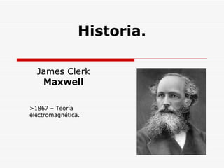 James Clerk Maxwell Historia. >1867 – Teoría electromagnética.