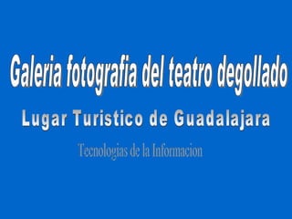 Galeria fotografia del teatro degollado Lugar Turistico de Guadalajara Tecnologias de la Informacion 