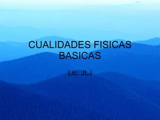 CUALIDADES FISICAS BASICAS Lic. JLJ 