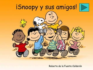 ¡Snoopy y sus amigos!




           Roberto de la Fuente Calderón
 